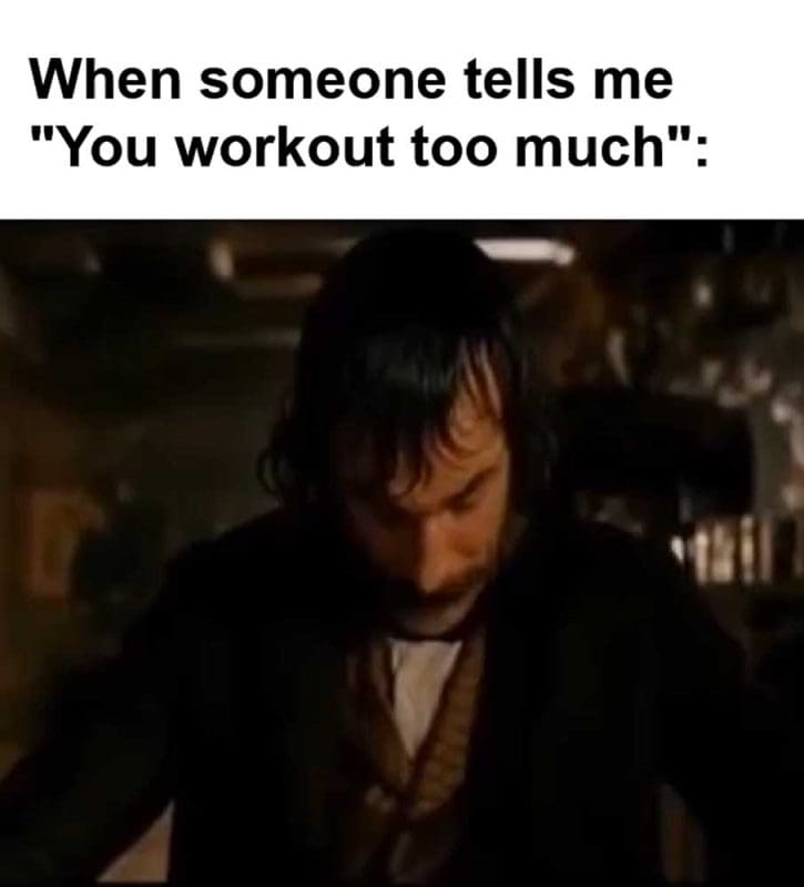When Someone Tells Me You Workout Too Much