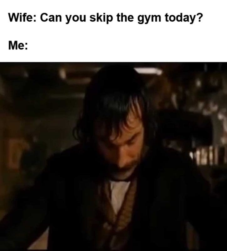 Wife Can You Skip The Gym Today Me