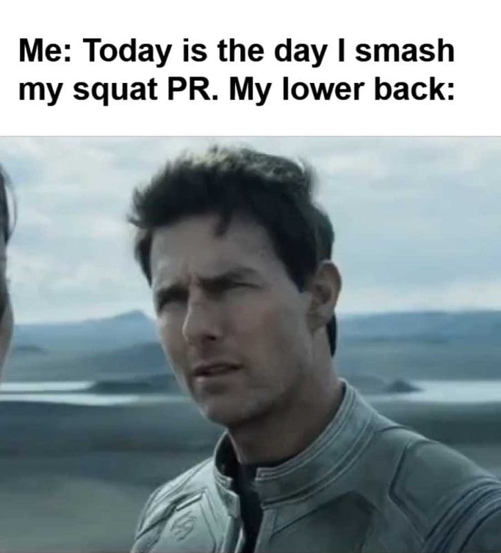 Me Today Is The Day I Smash My Squat Pr My Lower Back