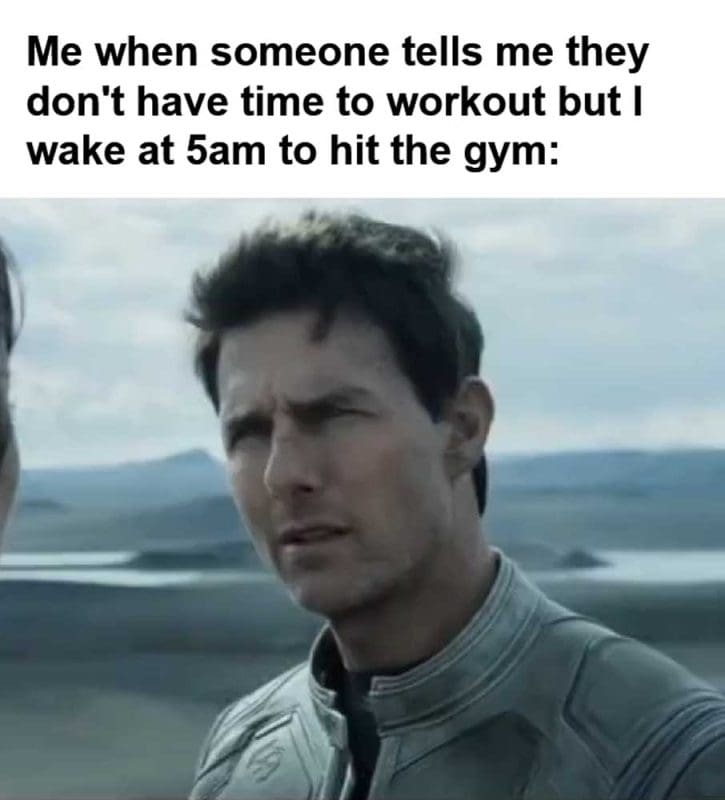 Me When Someone Tells Me They Don't Have Time To Workout But I Wake At am To Hit The Gym