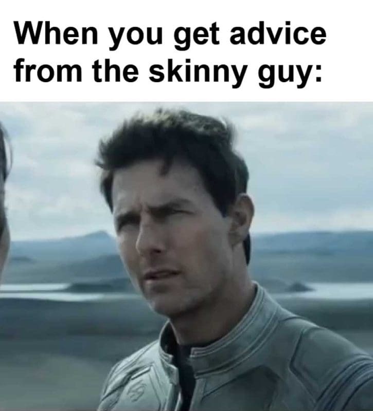 When You Get Advice From The Skinny Guy