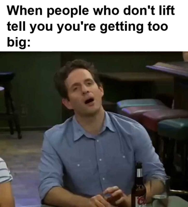 When People Who Don't Lift Tell You You're Getting Too Big