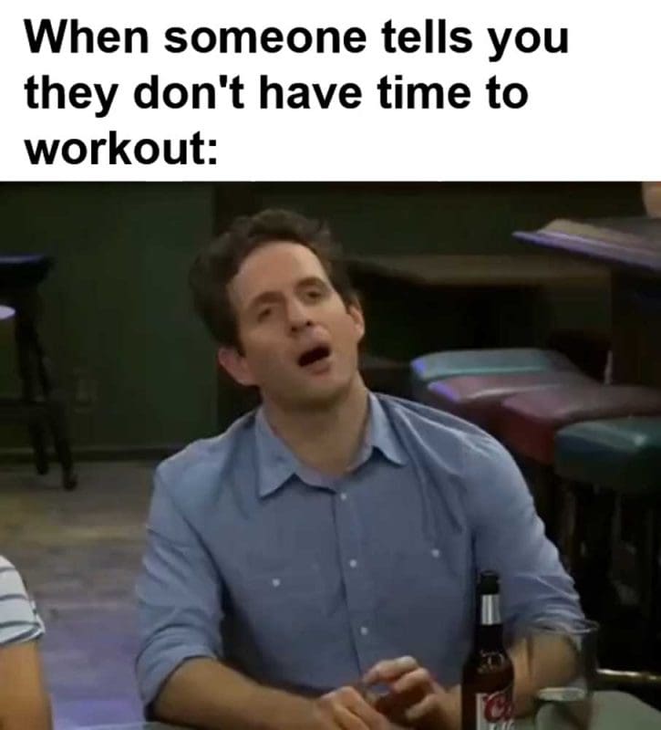 When Someone Tells You They Don't Have Time To Workout