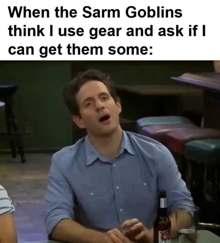 When The Sarm Goblins Think I Use Gear And Ask If I Can Get Them Some