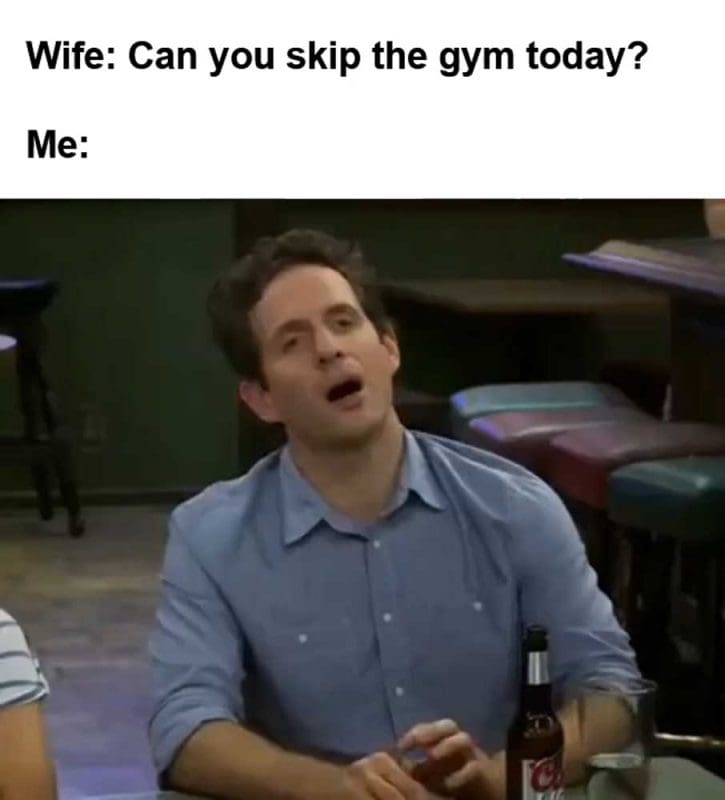 Wife Can You Skip The Gym Today Me