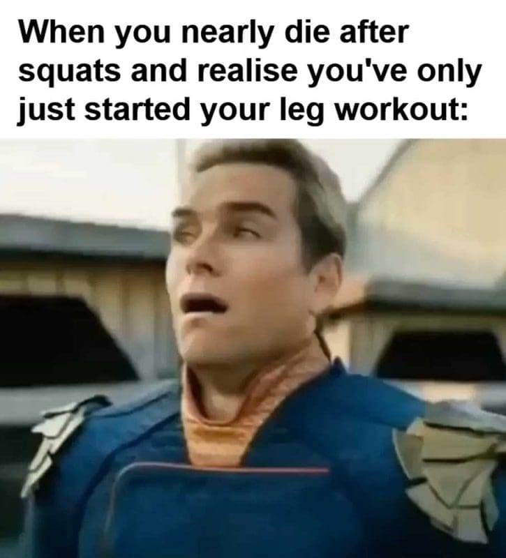 When You Nearly Die After Squats And Realise You've Only Just Started Your Leg Workout