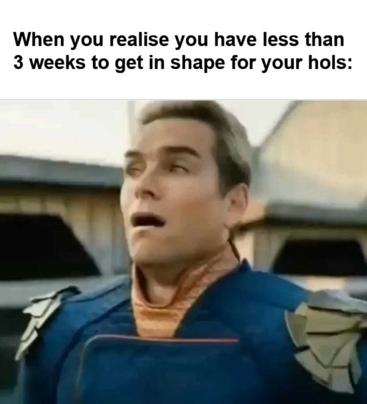 When You Realise You Have Less Than Weeks To Get In Shape For Your Hols