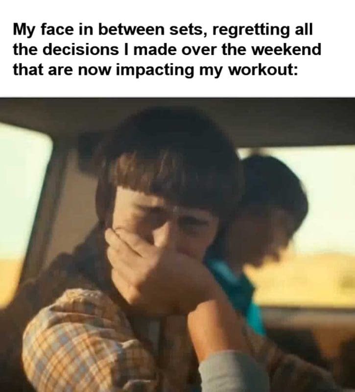 My Face In Between Sets Regretting All The Decisions I Made Over The Weekend That Are Now Impacting My Workout