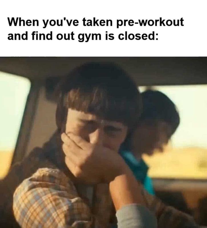 When You've Taken Preworkout And Find Out Gym Is Closed