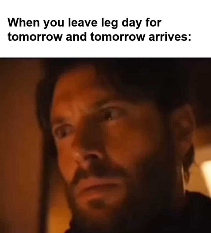 When You Leave Leg Day For Tomorrow And Tomorrow Arrives