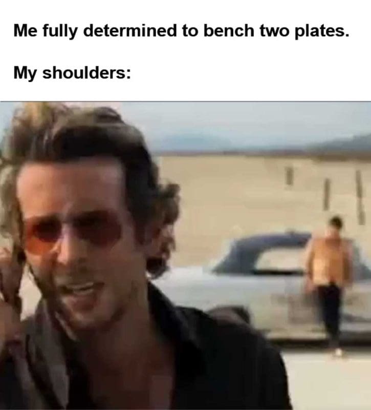Me Fully Determined To Bench Two Plates My Shoulders