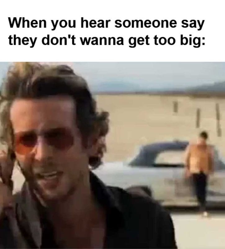 When You Hear Someone Say They Don't Wanna Get Too Big