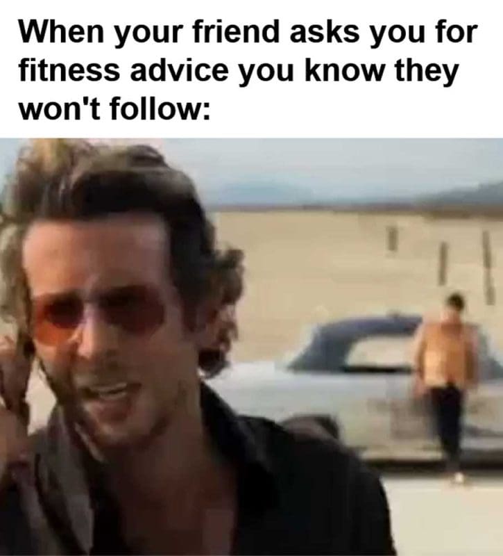 When Your Friend Asks You For Fitness Advice You Know They Won't Follow