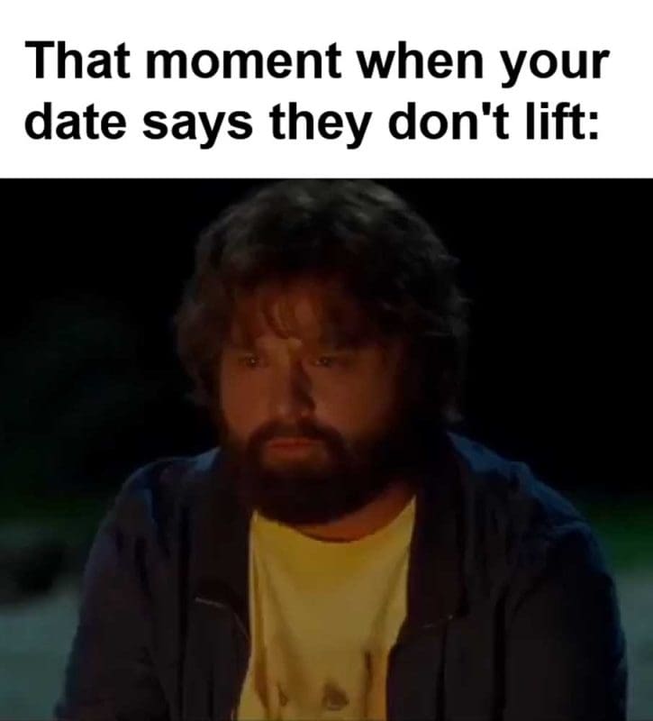 That Moment When Your Date Says They Don't Lift