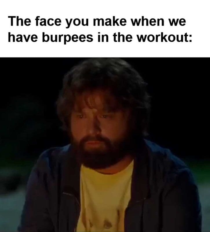 The Face You Make When We Have Burpees In The Workout