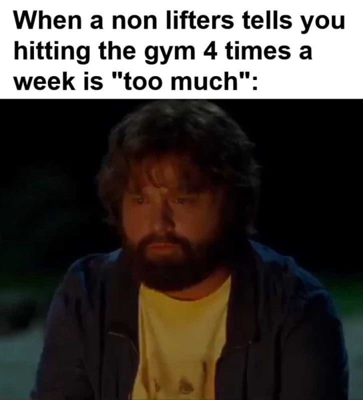 When A Non Lifters Tells You Hitting The Gym Times A Week Is Too Much