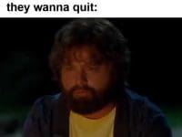 When Someone Has Been Lifting For A Week And Tells You They Wanna Quit