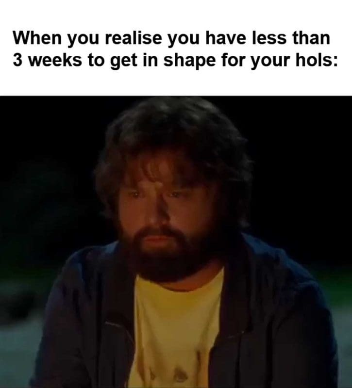 When You Realise You Have Less Than Weeks To Get In Shape For Your Hols