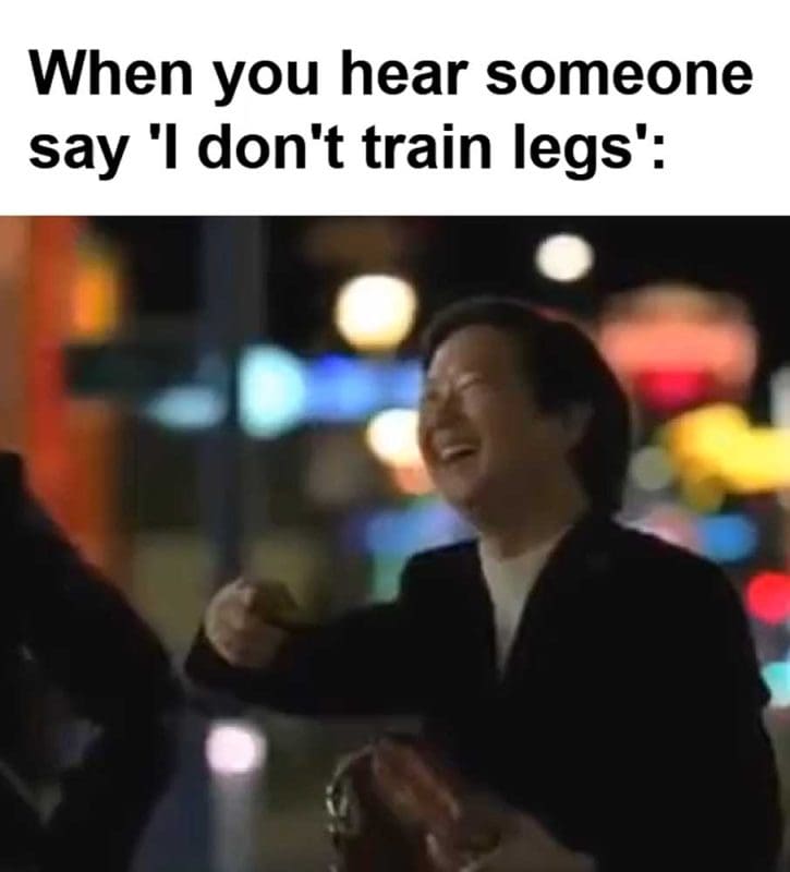 When You Hear Someone Say 'i Don't Train Legs'
