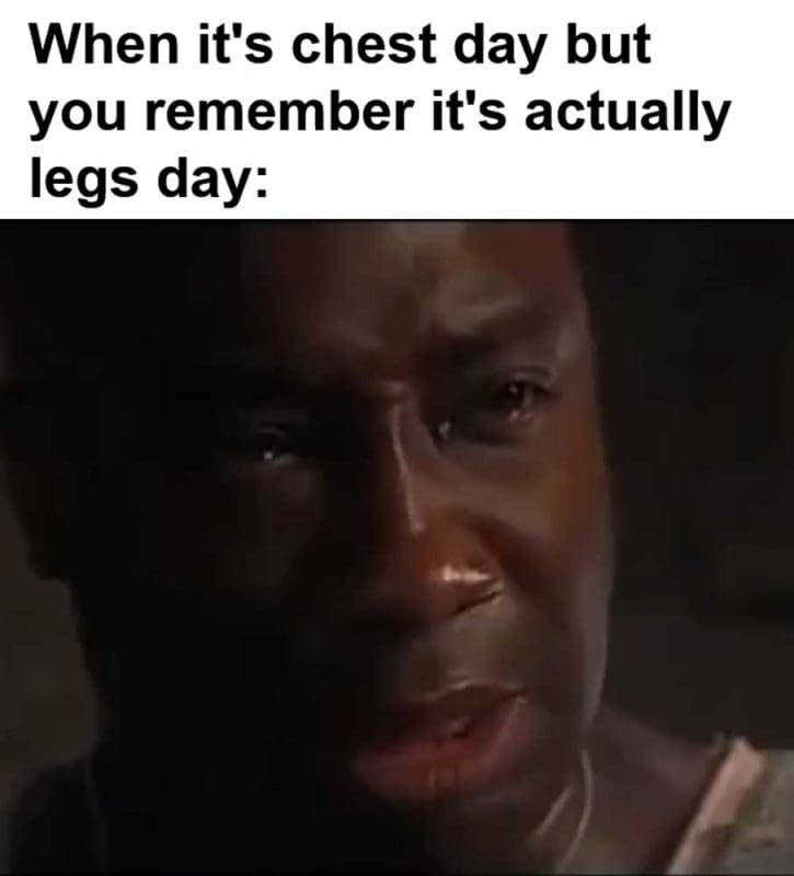 When It's Chest Day But You Remember It's Actually Legs Day
