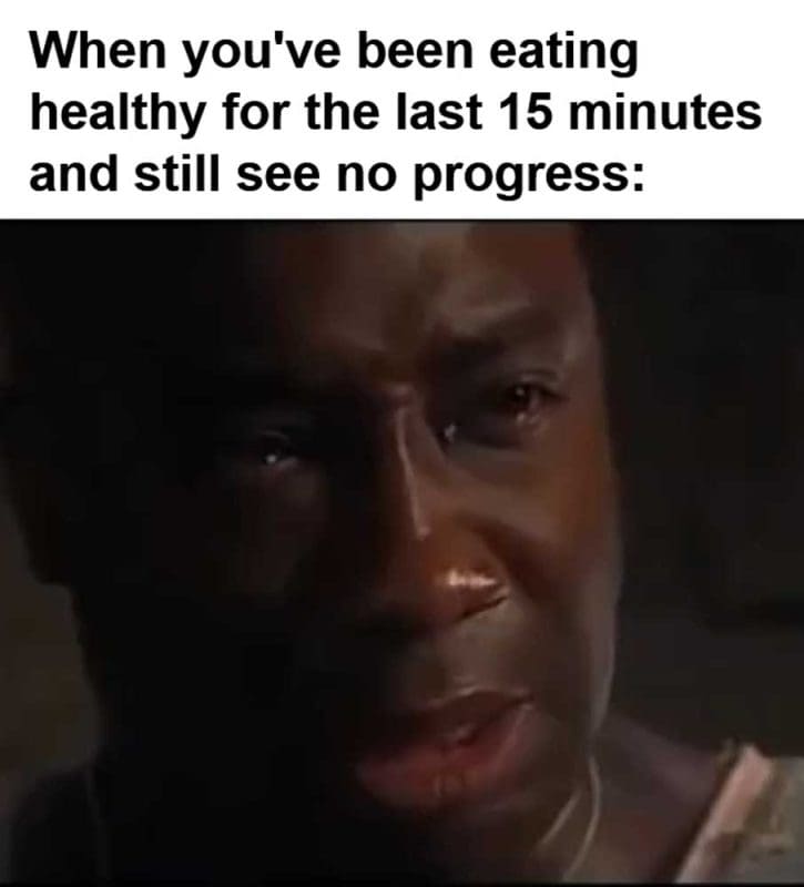 When You've Been Eating Healthy For The Last Minutes And Still See No Progress