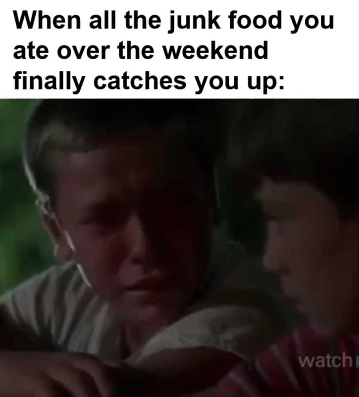 When All The Junk Food You Ate Over The Weekend Finally Catches You Up