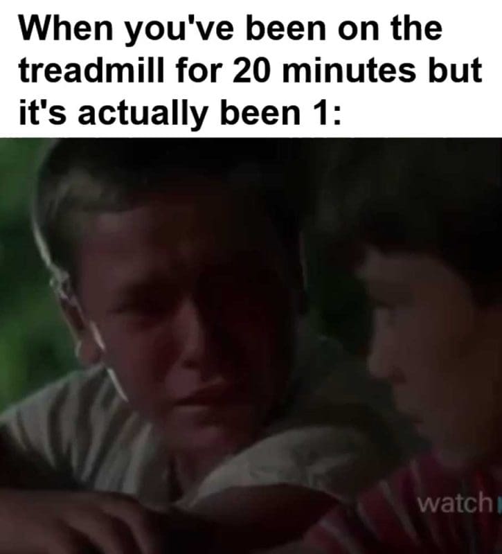 When You've Been On The Treadmill For Minutes But It's Actually Been