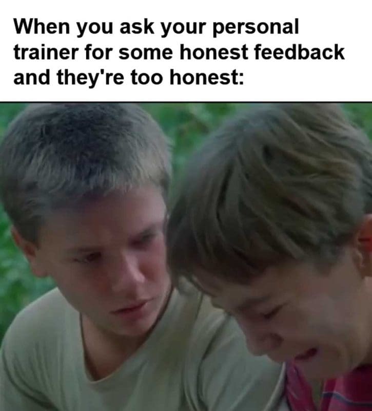 When You Ask Your Personal Trainer For Some Honest Feedback And They're Too Honest