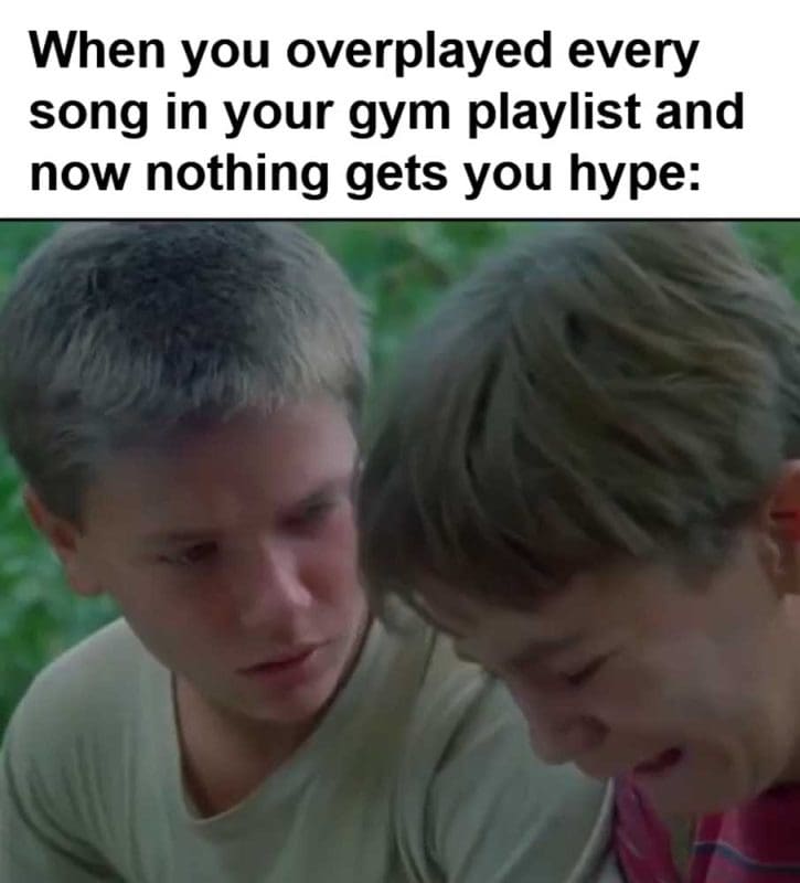 When You Overplayed Every Song In Your Gym Playlist And Now Nothing Gets You Hype