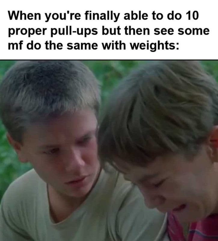 When You're Finally Able To Do Proper Pullups But Then See Some Mf Do The Same With Weights