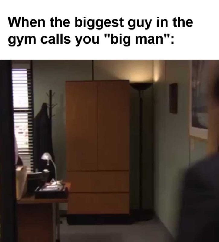 When The Biggest Guy In The Gym Calls You Big Man