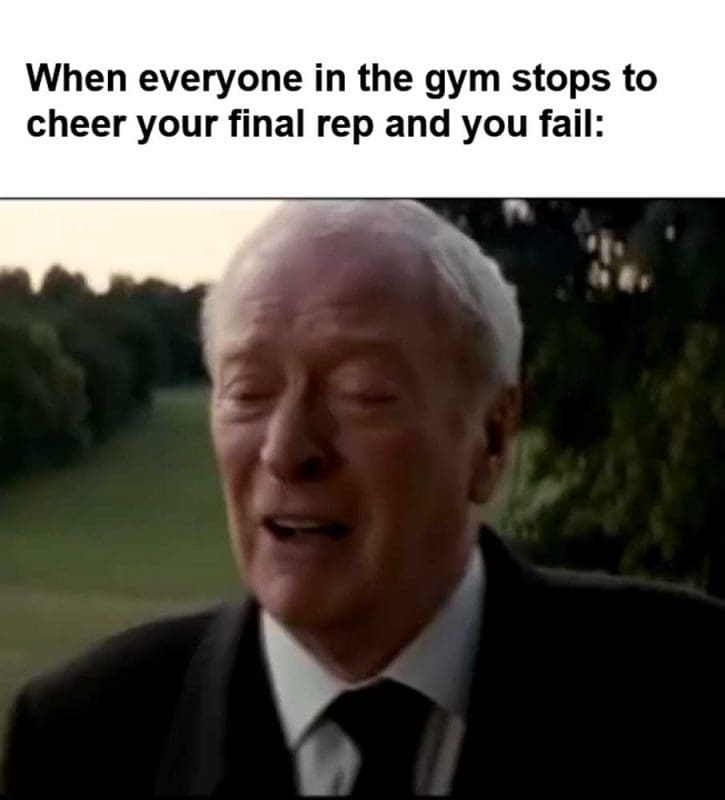 When Everyone In The Gym Stops To Cheer Your Final Rep And You Fail