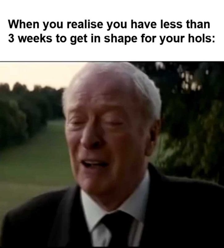 When You Realise You Have Less Than Weeks To Get In Shape For Your Hols