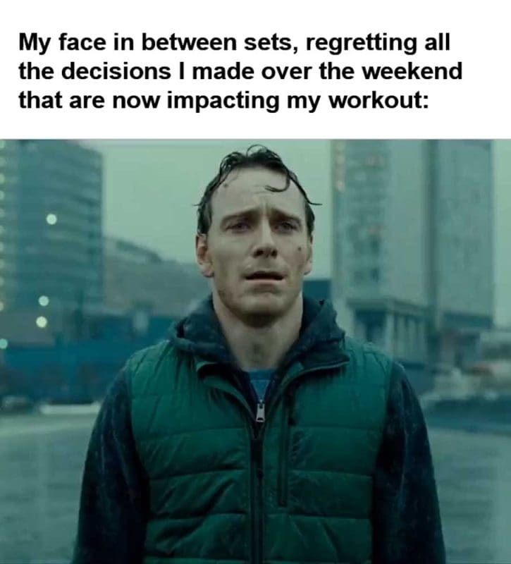 My Face In Between Sets Regretting All The Decisions I Made Over The Weekend That Are Now Impacting My Workout