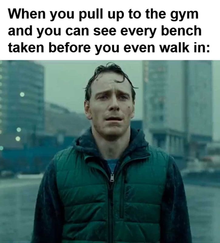 When You Pull Up To The Gym And You Can See Every Bench Taken Before You Even Walk In