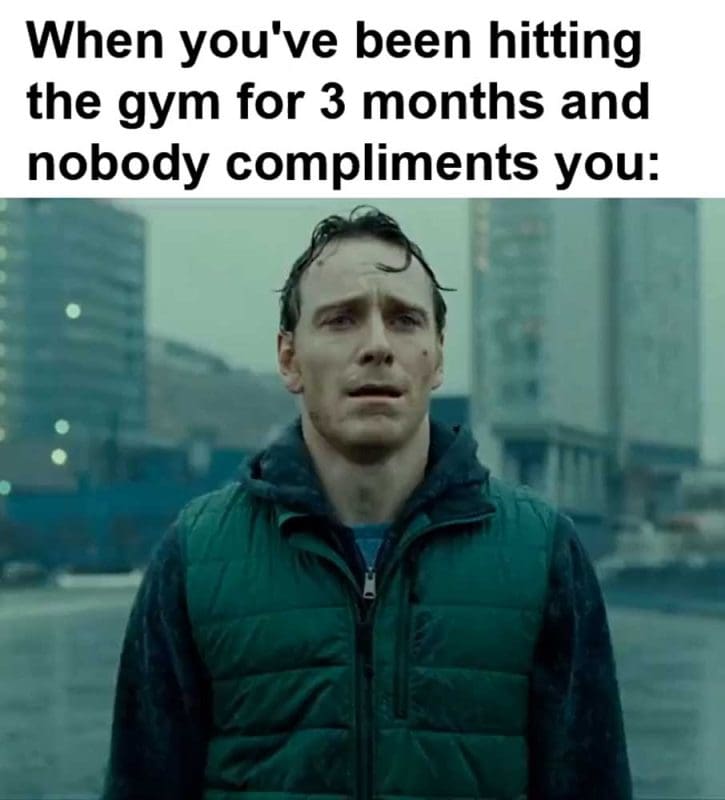 When You've Been Hitting The Gym For Months And Nobody Compliments You