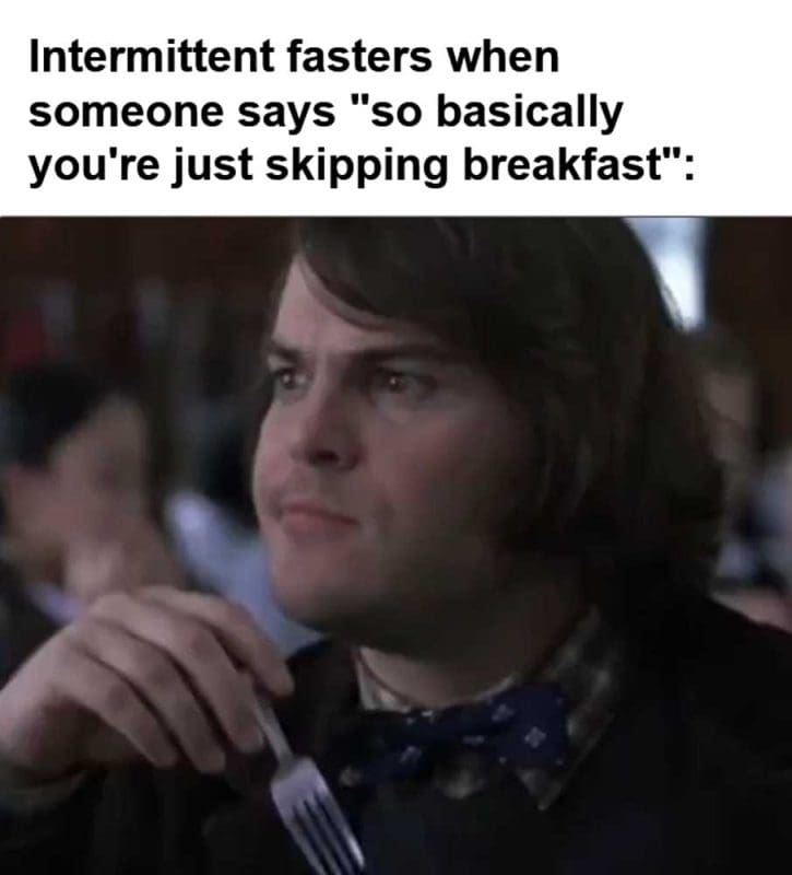 Intermittent Fasters When Someone Says So Basically You're Just Skipping Breakfast