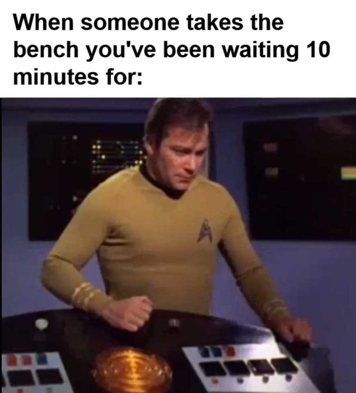 When Someone Takes The Bench You've Been Waiting Minutes For