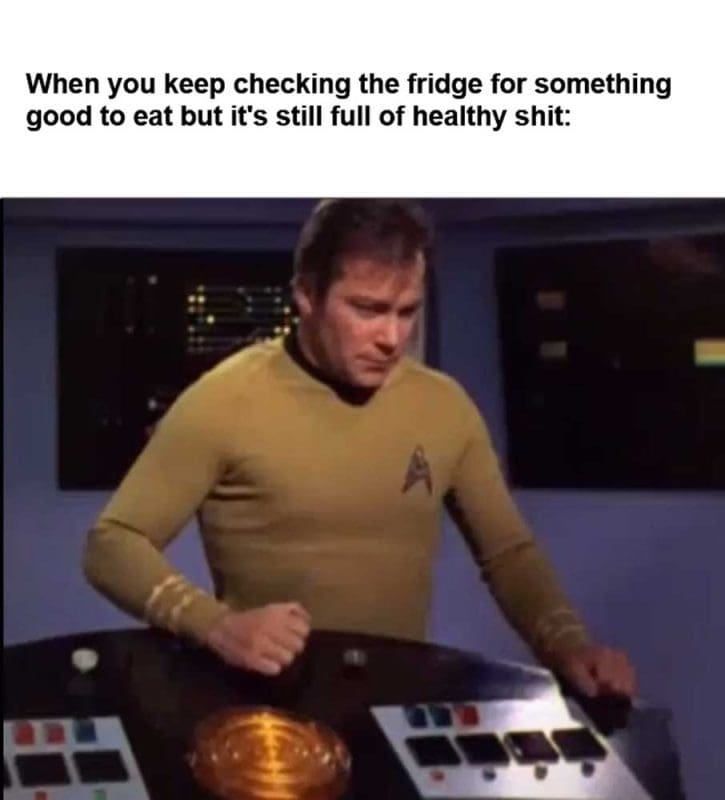 When You Keep Checking The Fridge For Something Good To Eat But It's Still Full Of Healthy Shit