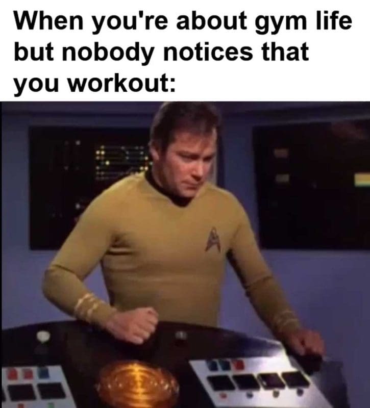When You're About Gym Life But Nobody Notices That You Workout