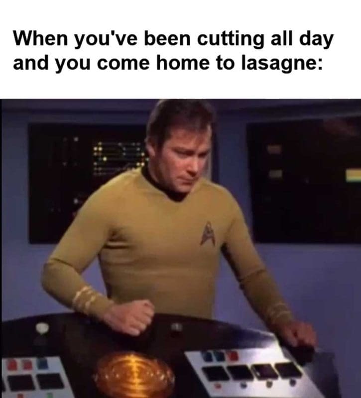 When You've Been Cutting All Day And You Come Home To Lasagne