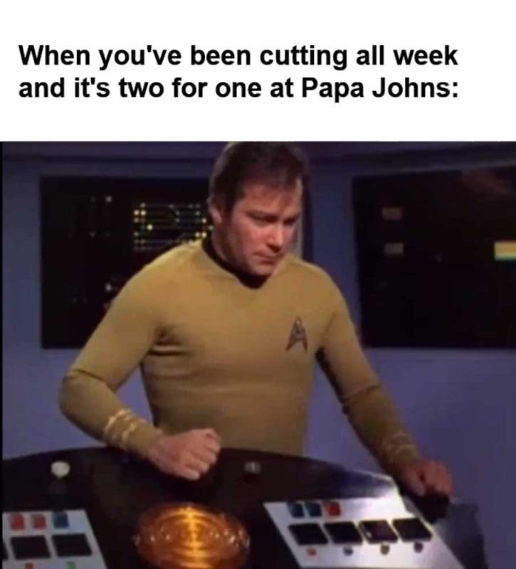 When You've Been Cutting All Week And It's Two For One At Papa Johns