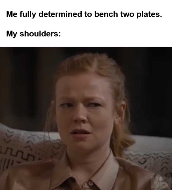 Me Fully Determined To Bench Two Plates My Shoulders
