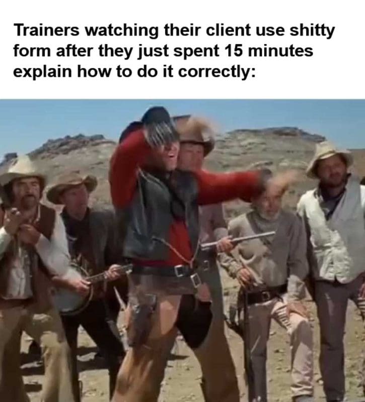 Trainers Watching Their Client Use Shitty Form After They Just Spent Minutes Explain How To Do It Correctly