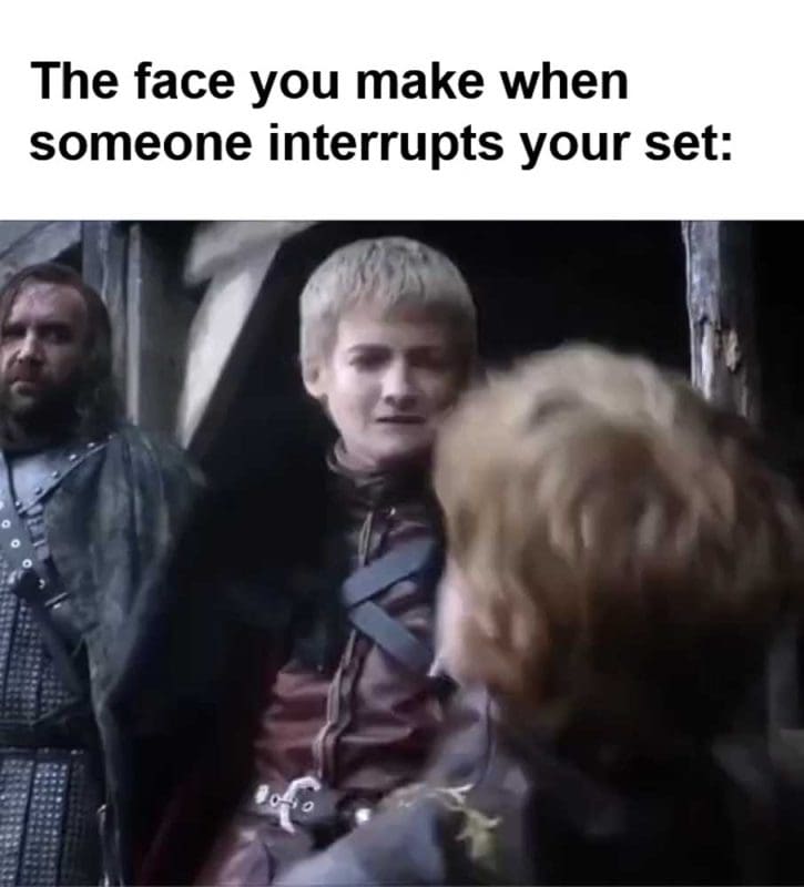 The Face You Make When Someone Interrupts Your Set