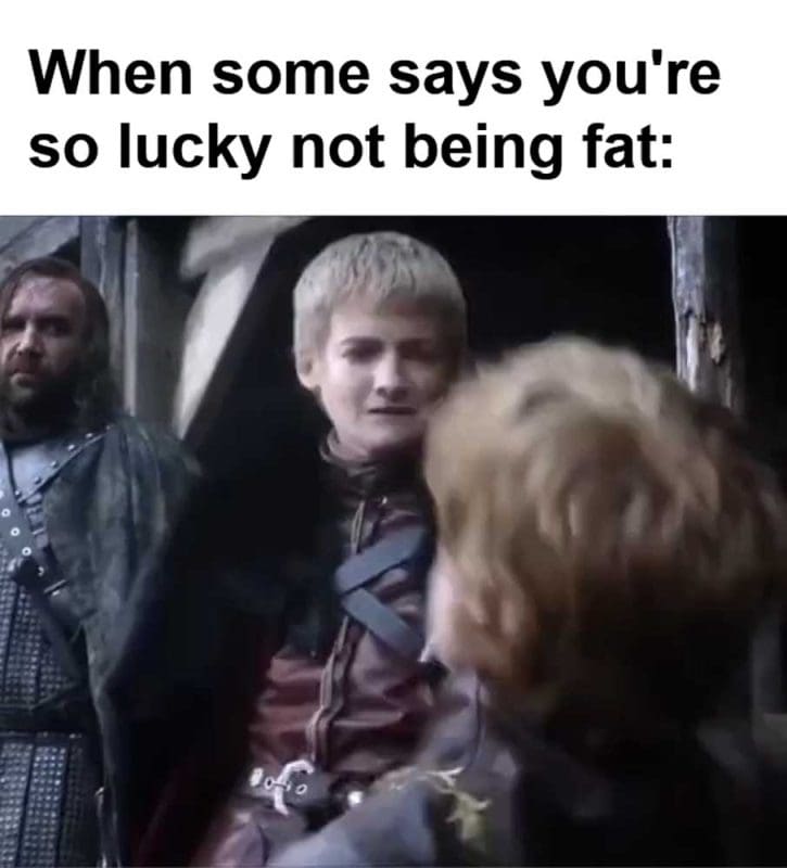When Some Says You're So Lucky Not Being Fat