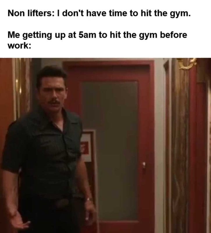 Non Lifters I Don't Have Time To Hit The Gym Me Getting Up At am To Hit The Gym Before Work