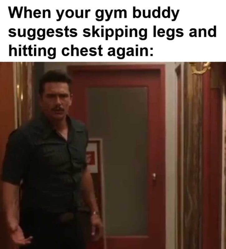 When Your Gym Buddy Suggests Skipping Legs And Hitting Chest Again