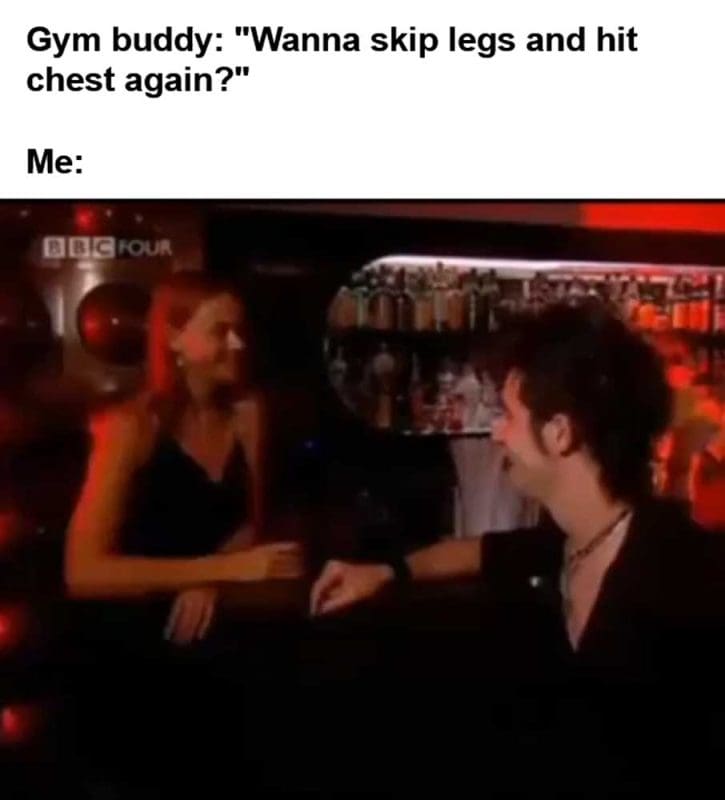 Gym Buddy Wanna Skip Legs And Hit Chest Again Me