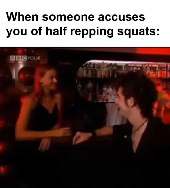 When Someone Accuses You Of Half Repping Squats